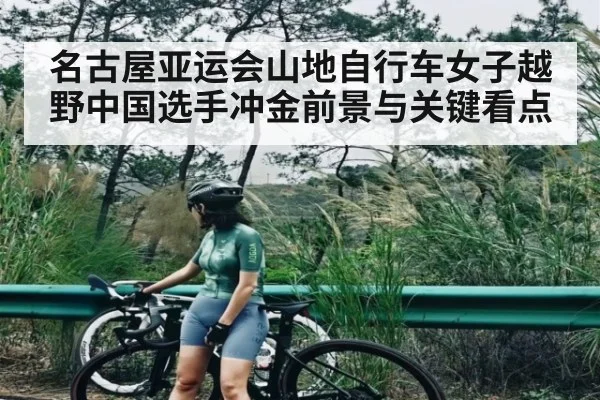名古屋亚运会山地自行车女子越野中国选手冲金前景与关键看点